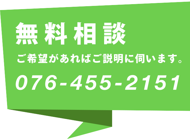 無料相談ご希望があればご説明に伺います。076-455-2151